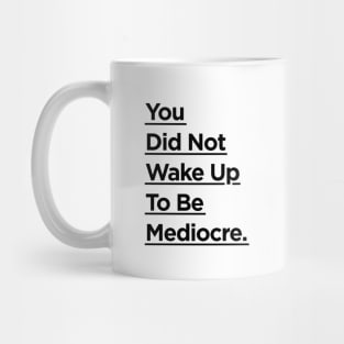 You Did Not Wake Up to Be Mediocre Mug